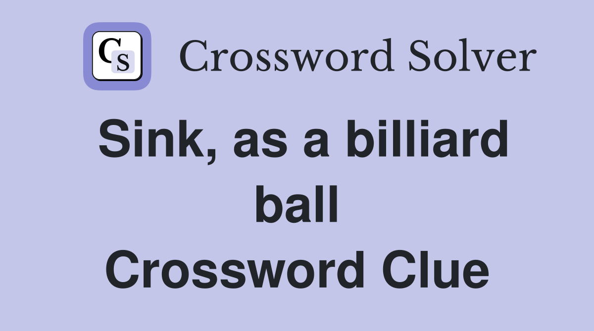 Sink, as a billiard ball Crossword Clue