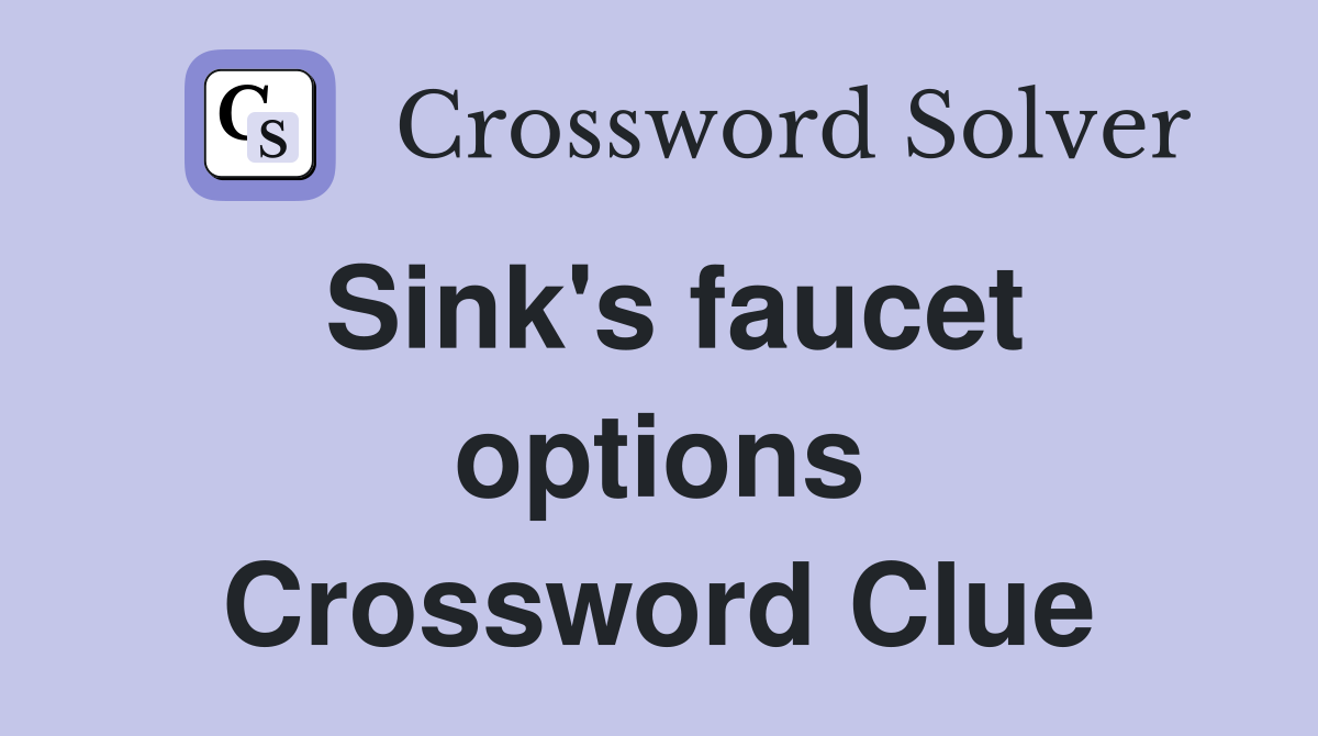 Sink's faucet options Crossword Clue
