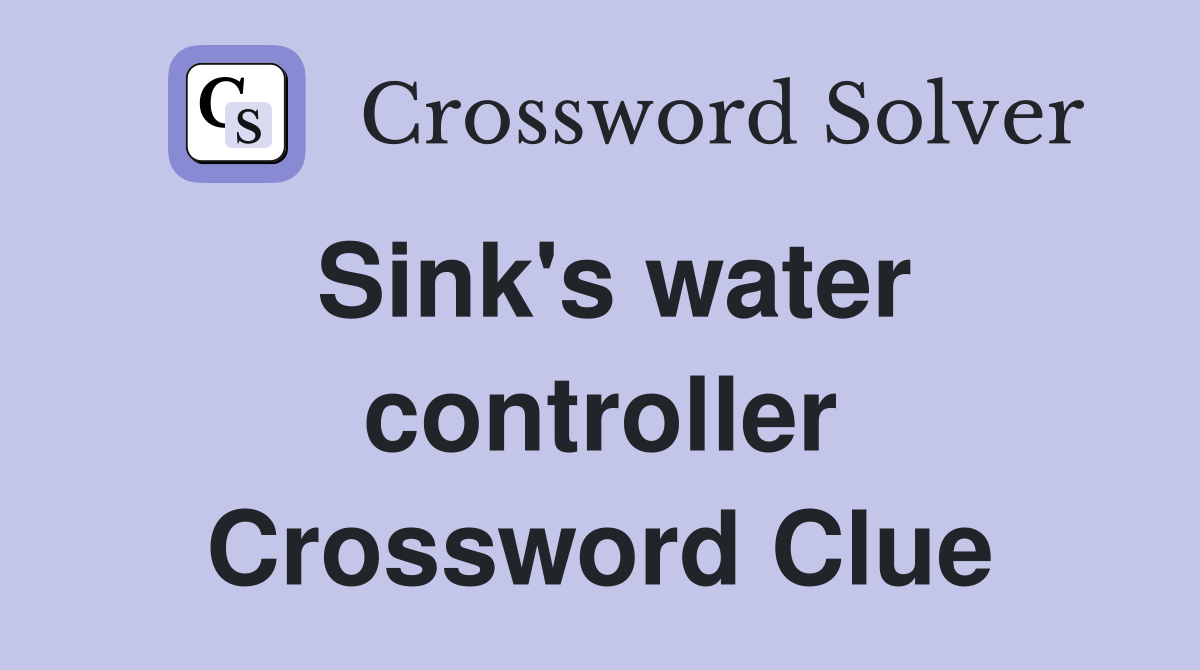 Sink's water controller Crossword Clue