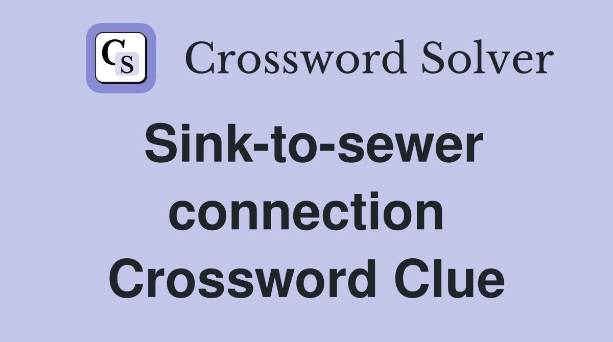 Sink-to-sewer connection Crossword Clue