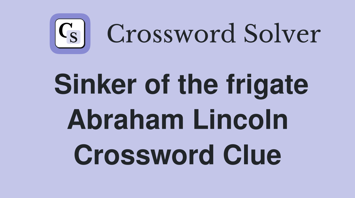 Sinker of the frigate Abraham Lincoln Crossword Clue