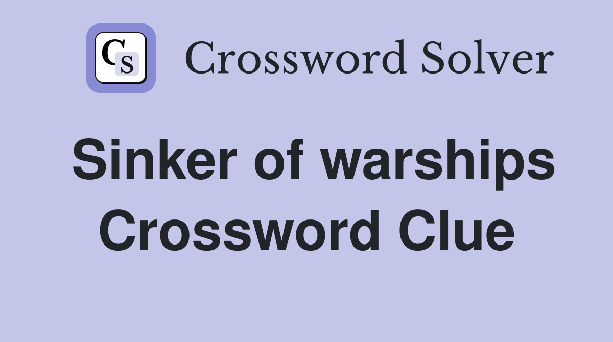 Sinker of warships Crossword Clue