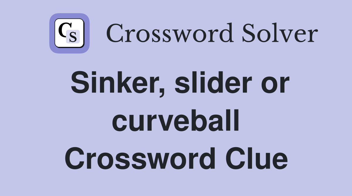 Sinker, slider or curveball Crossword Clue