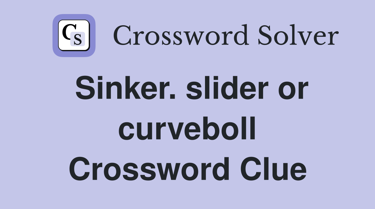 Sinker. slider or curveboll Crossword Clue