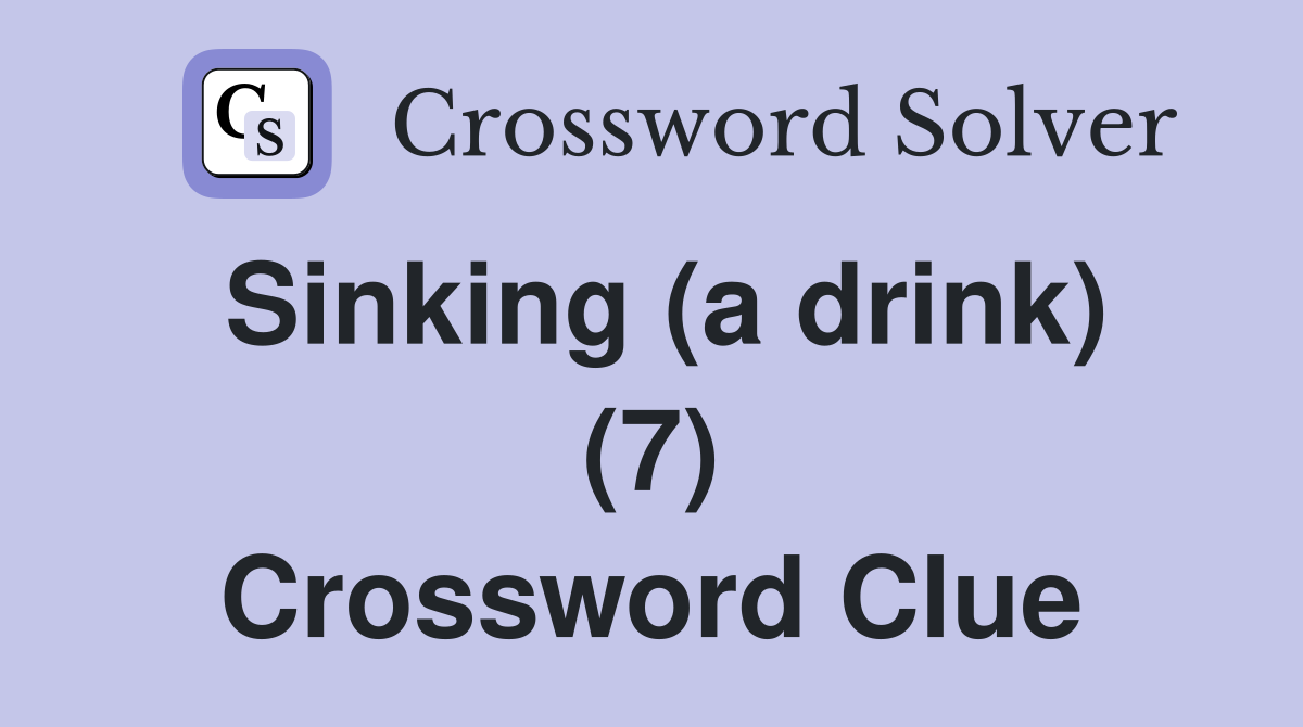 Sinking (a drink) (7) Crossword Clue