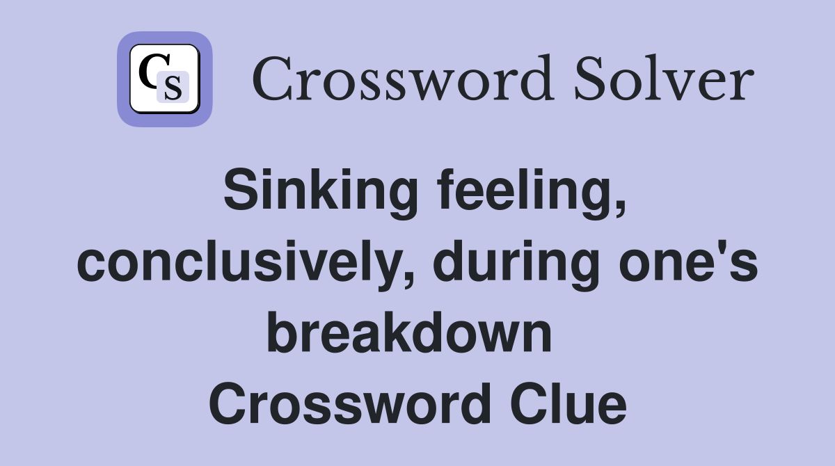 Sinking feeling, conclusively, during one's breakdown  Crossword Clue