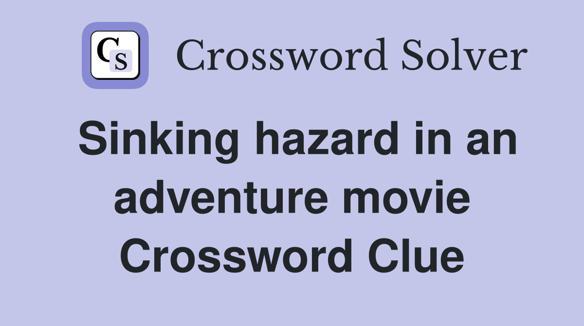 Sinking hazard in an adventure movie Crossword Clue