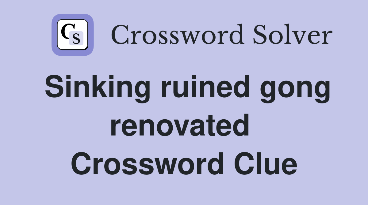 Sinking ruined gong renovated  Crossword Clue
