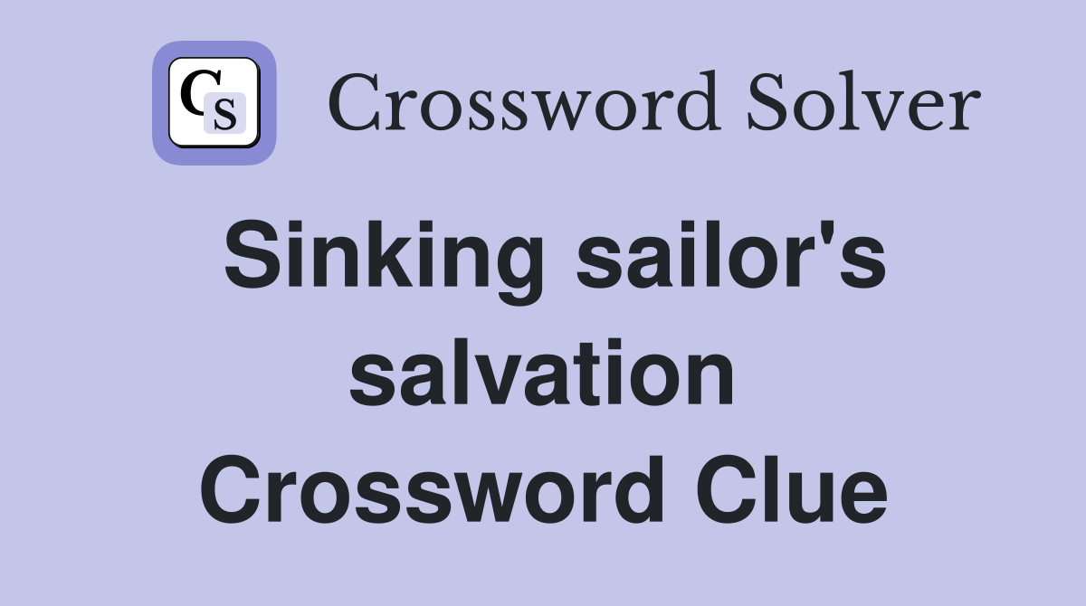 Sinking sailor's salvation Crossword Clue