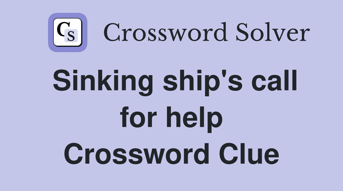 Sinking ship's call for help Crossword Clue
