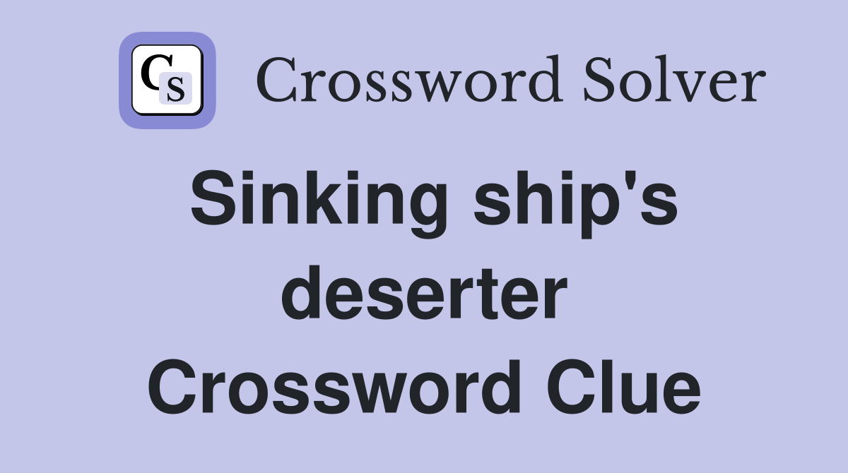 Sinking ship's deserter Crossword Clue