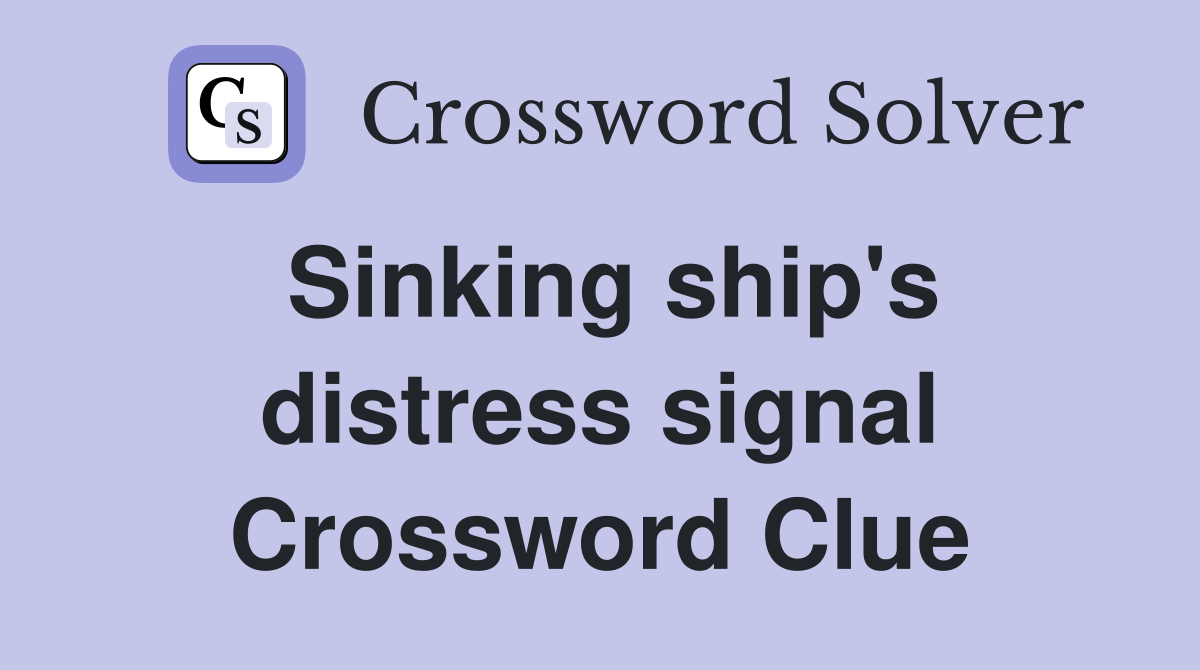 Sinking ship's distress signal Crossword Clue