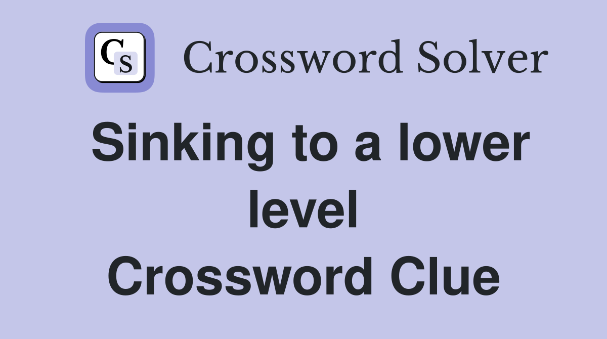 Sinking to a lower level Crossword Clue