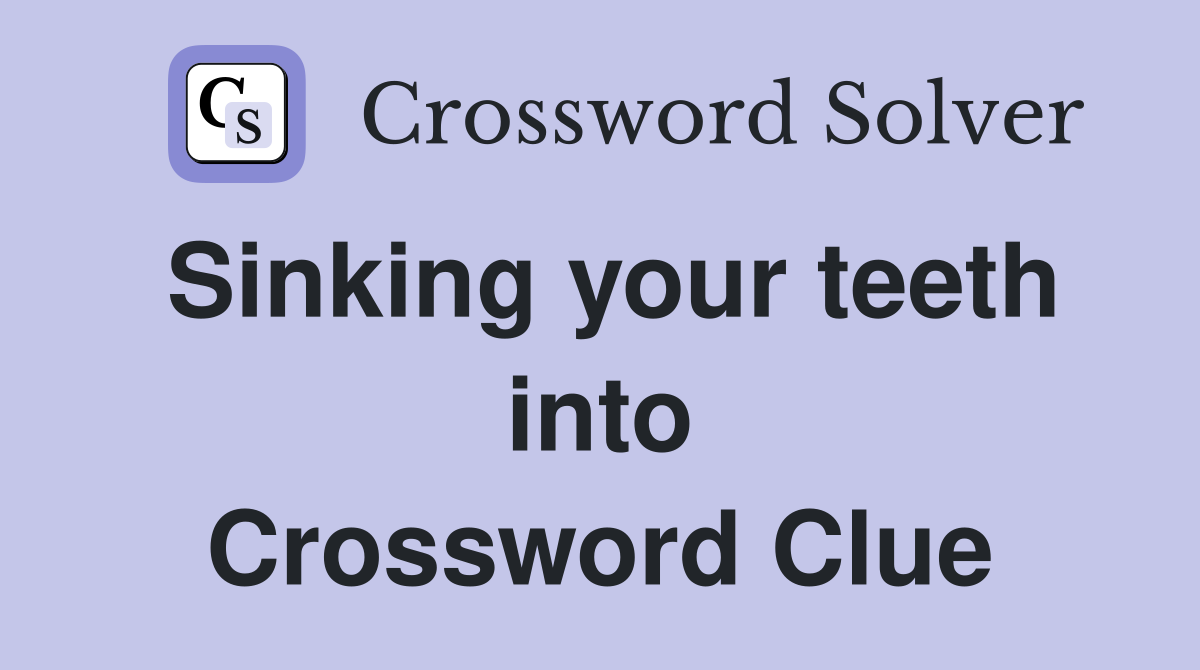 Sinking your teeth into Crossword Clue