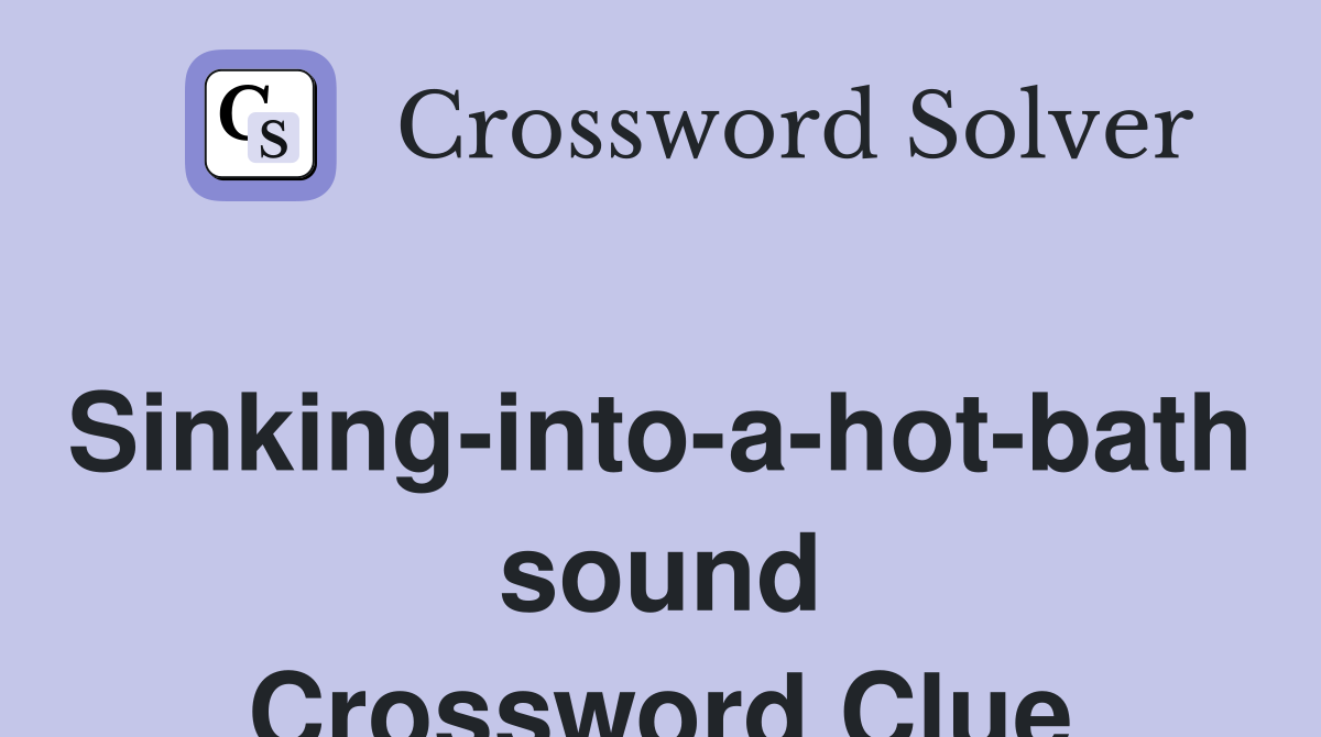 Sinking-into-a-hot-bath sound Crossword Clue