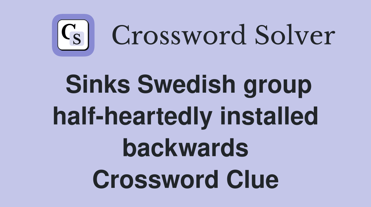 Sinks Swedish group half-heartedly installed backwards Crossword Clue