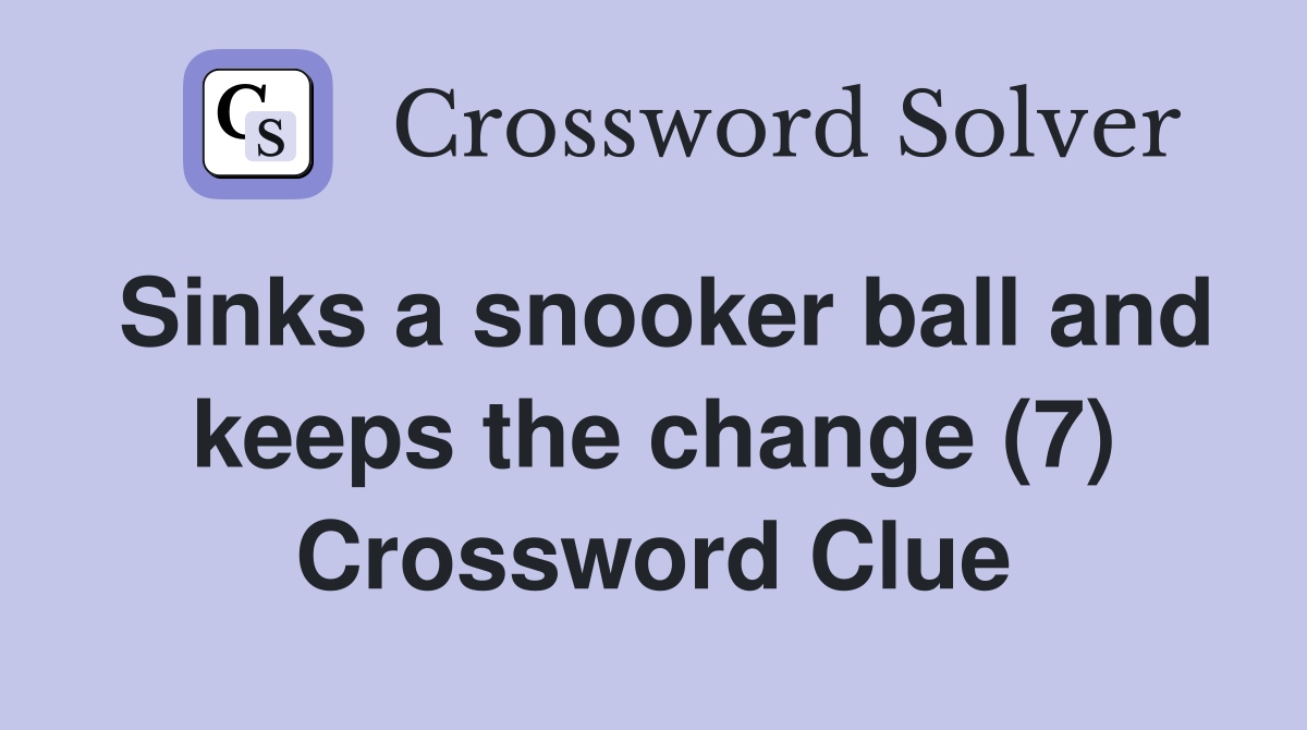 Sinks a snooker ball and keeps the change (7) Crossword Clue