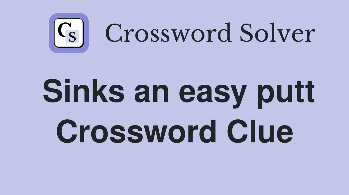 Sinks an easy putt Crossword Clue
