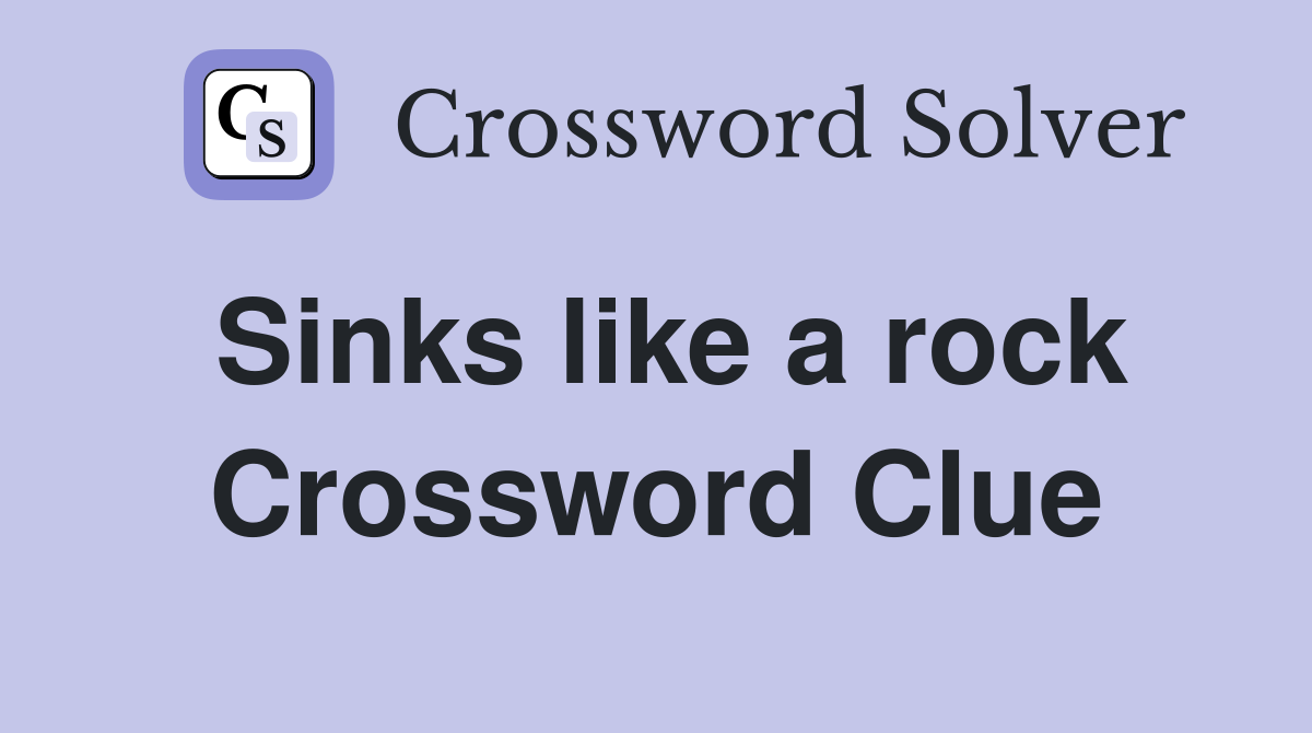 Sinks like a rock Crossword Clue