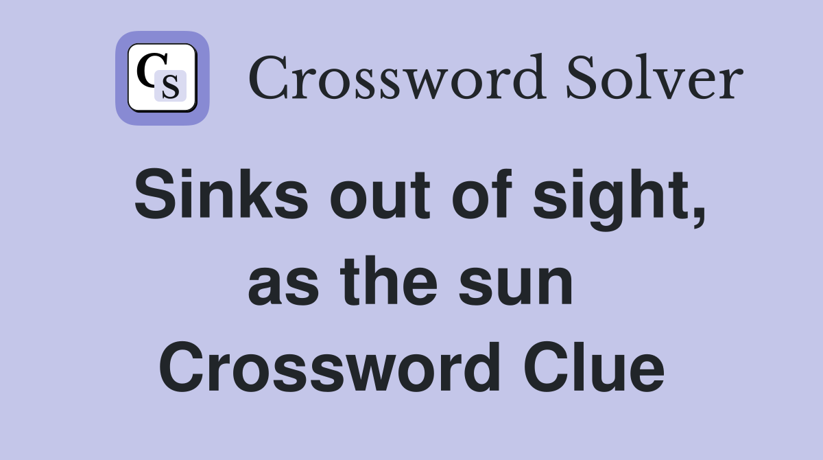 Sinks out of sight, as the sun Crossword Clue
