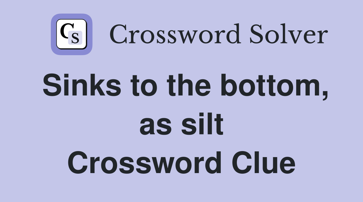 Sinks to the bottom, as silt Crossword Clue