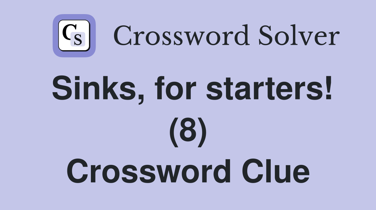 Sinks, for starters! (8) Crossword Clue