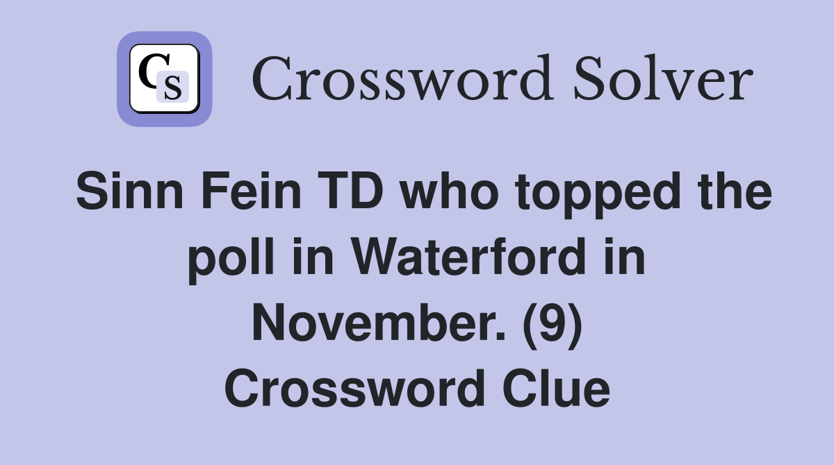 Sinn Fein TD who topped the poll in Waterford in November. (9) Crossword Clue
