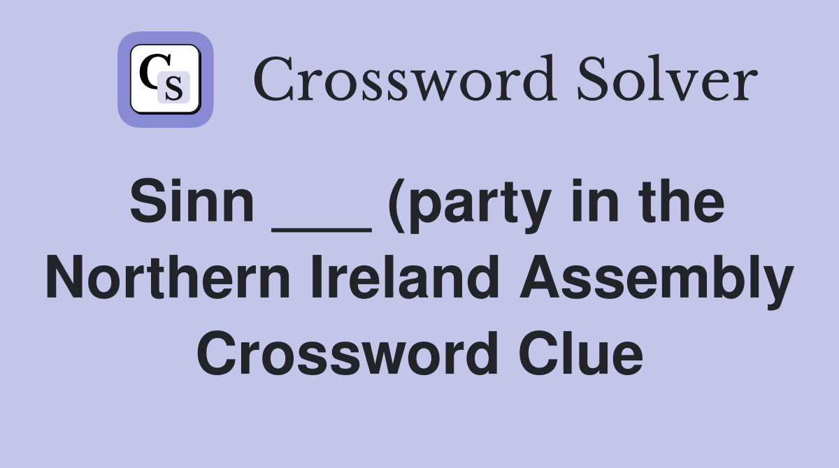 Sinn (party in the Northern Ireland Assembly) Crossword Clue Sinn (party in the Northern Ireland Assembly) Crossword Clue