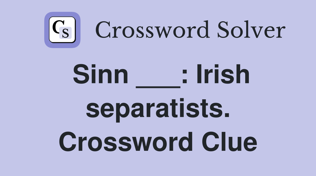 Sinn ___: Irish separatists. Crossword Clue
