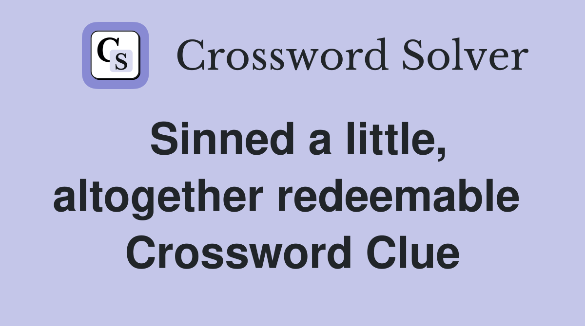Sinned a little, altogether redeemable  Crossword Clue