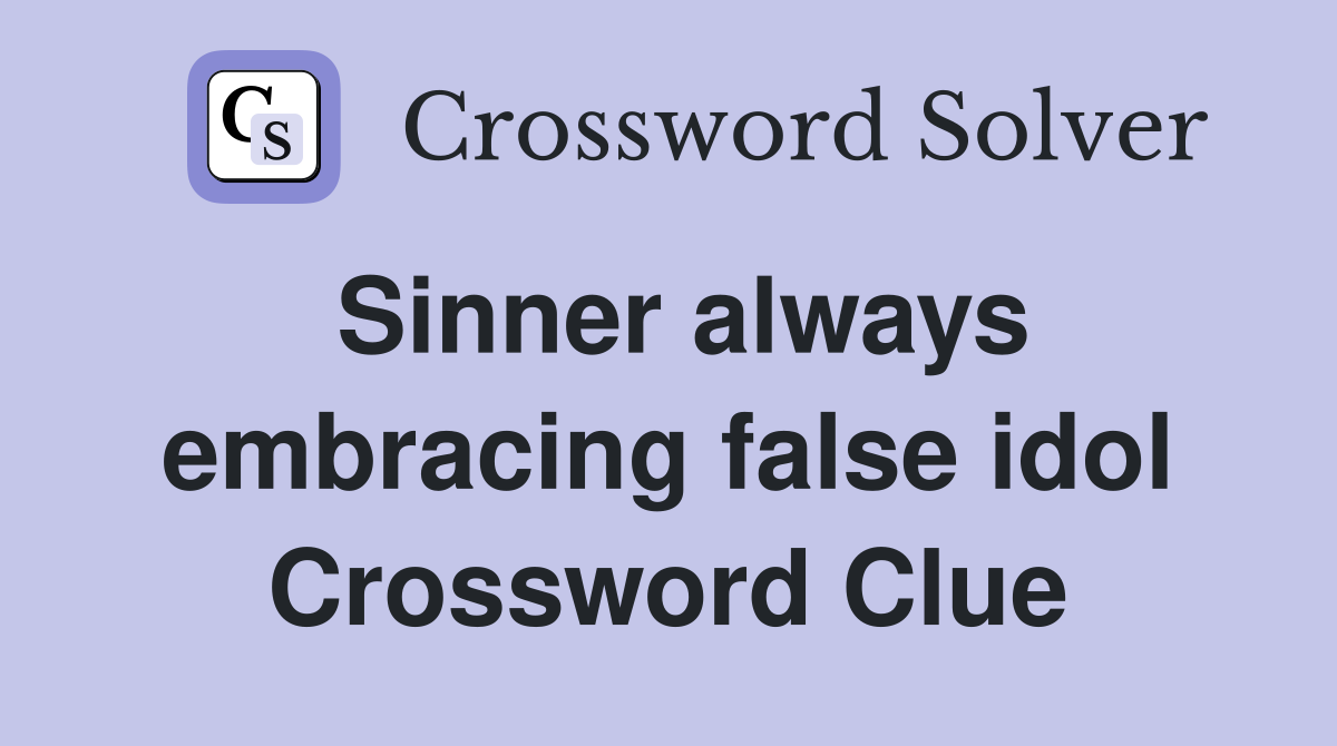 Sinner always embracing false idol Crossword Clue