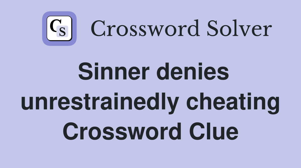 Sinner denies unrestrainedly cheating Crossword Clue