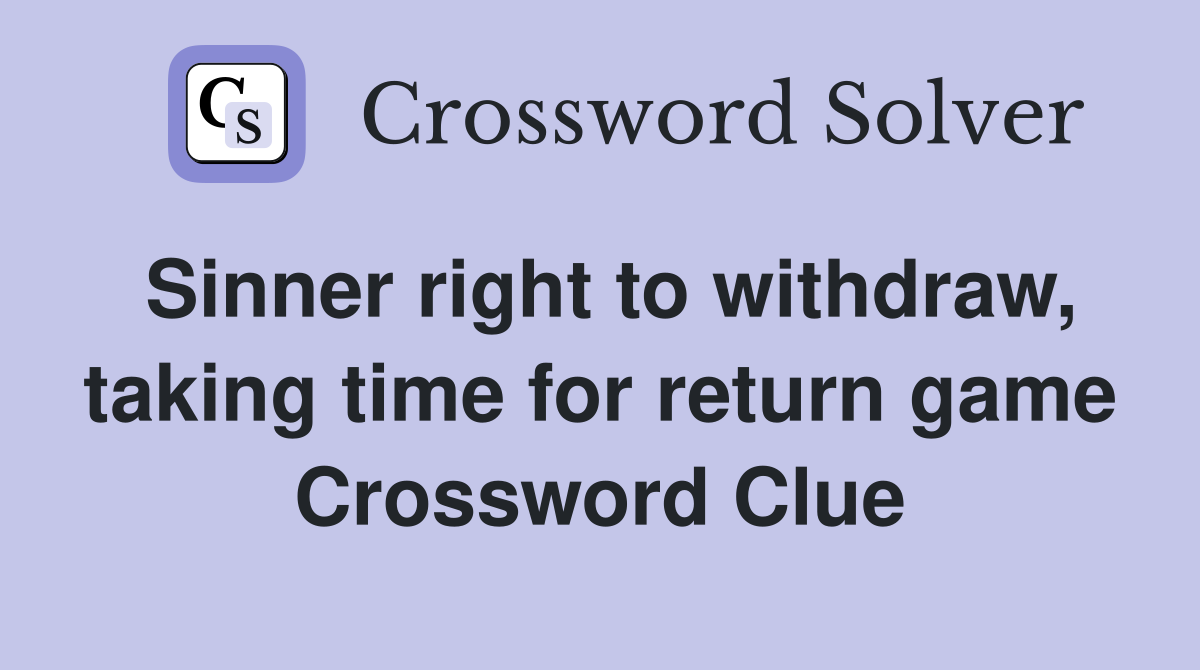 Sinner right to withdraw, taking time for return game Crossword Clue