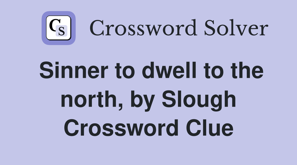 Sinner to dwell to the north, by Slough Crossword Clue