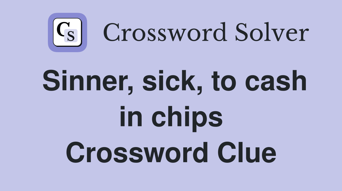 Sinner, sick, to cash in chips Crossword Clue