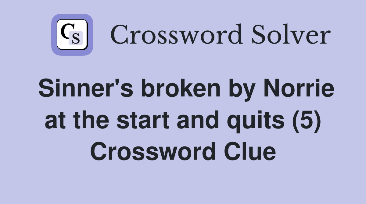 Sinner's broken by Norrie at the start and quits (5) Crossword Clue