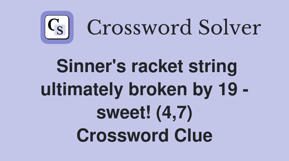 Sinner's racket string ultimately broken by 19 - sweet! (4,7) Crossword Clue