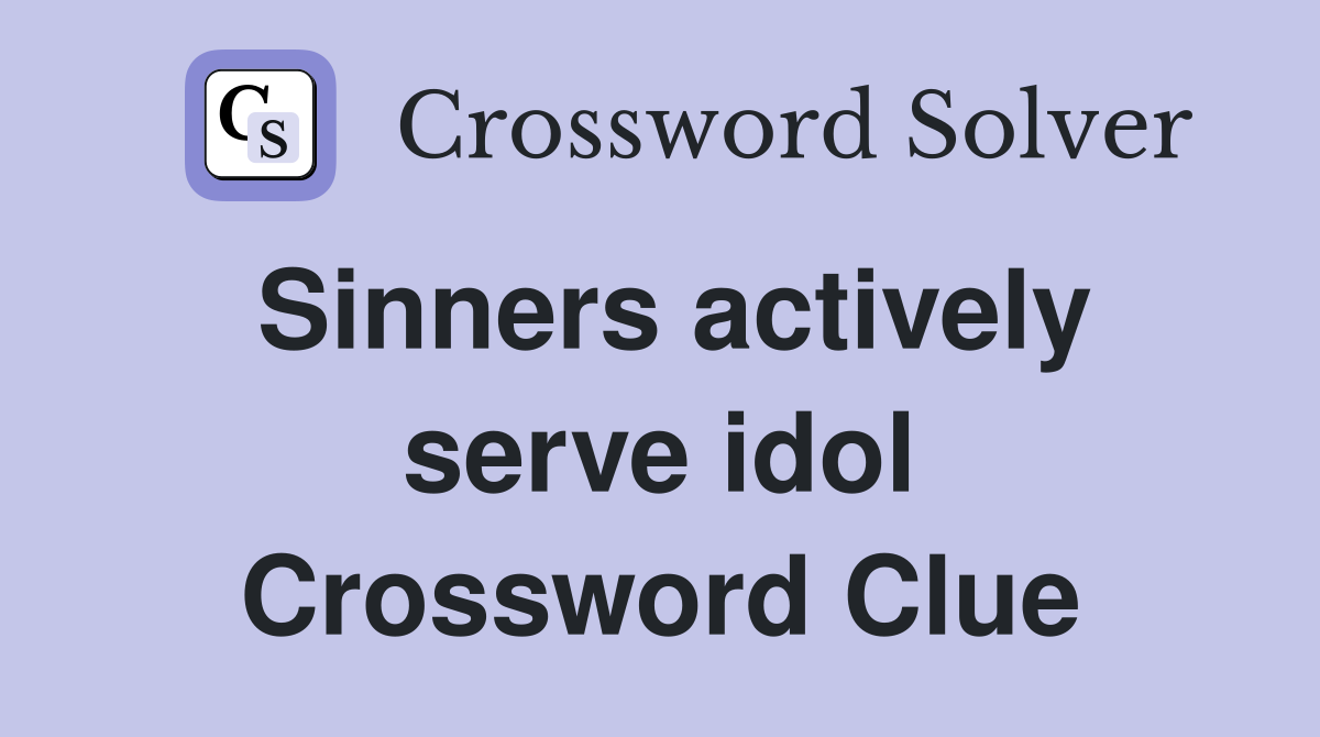 Sinners actively serve idol Crossword Clue