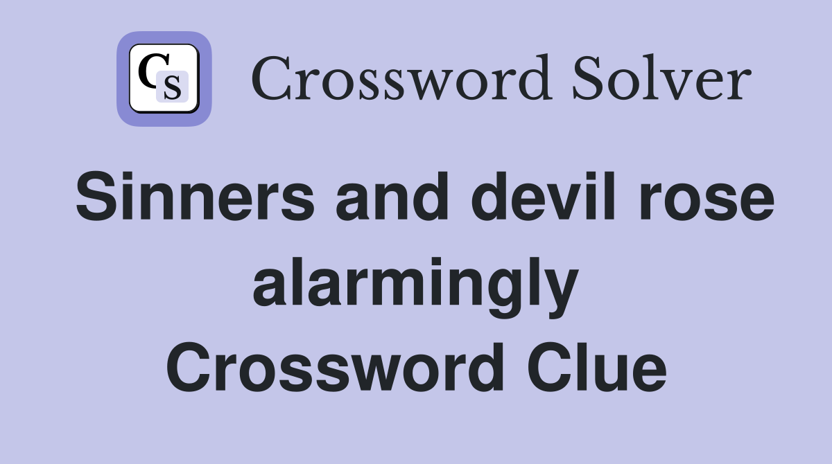Sinners and devil rose alarmingly Crossword Clue