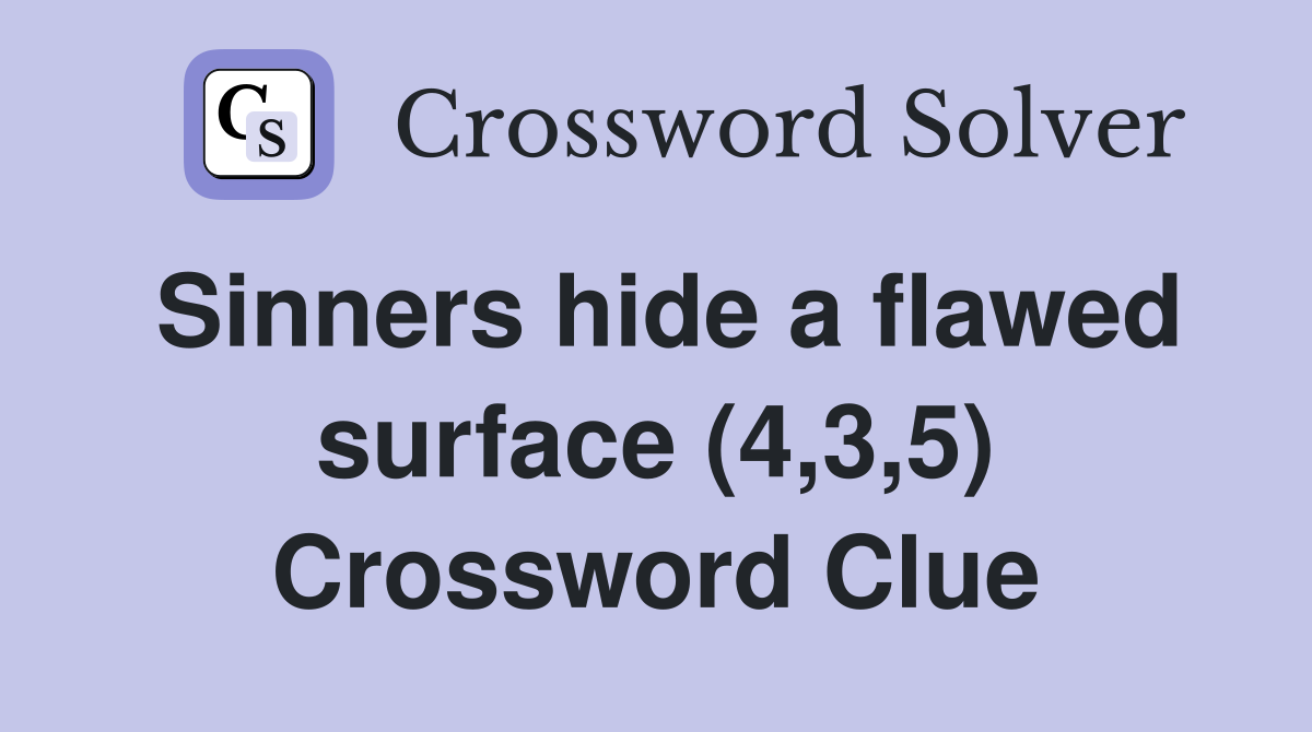 Sinners hide a flawed surface (4,3,5) Crossword Clue