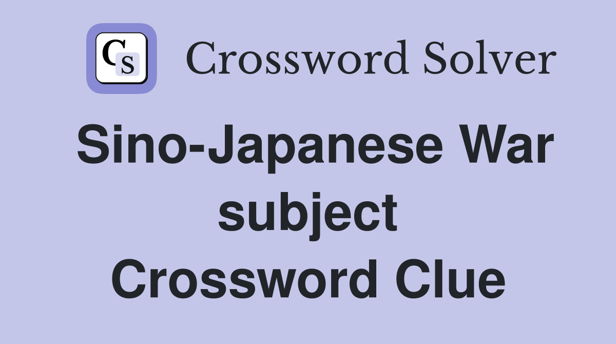 Sino-Japanese War subject Crossword Clue