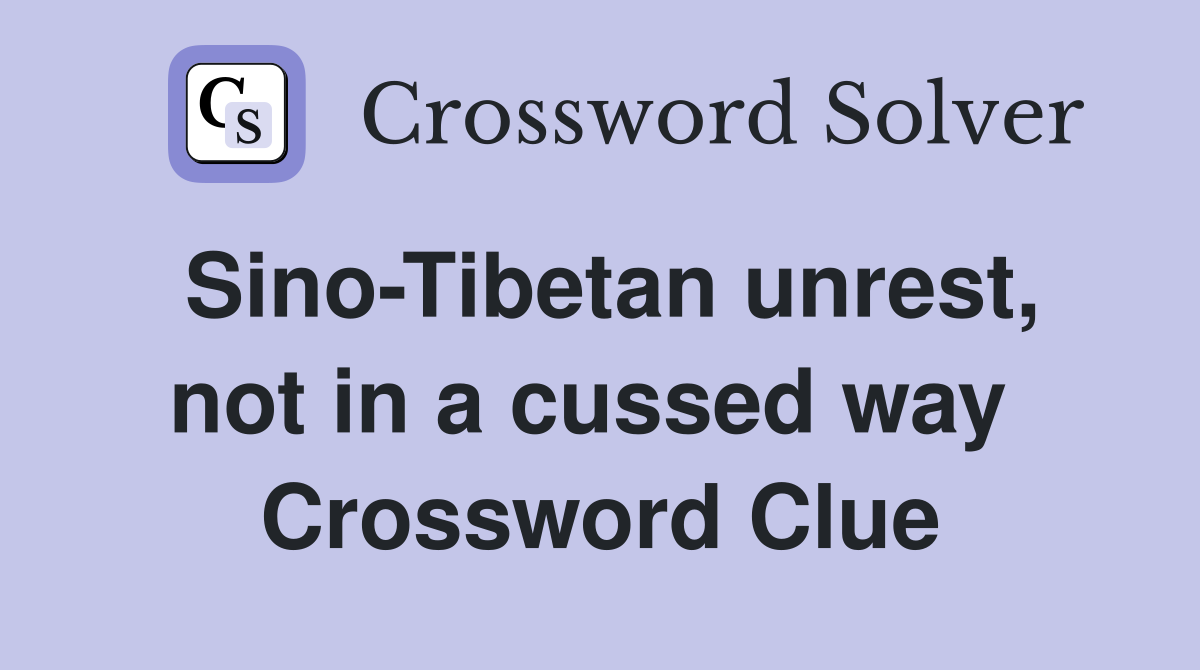 Sino-Tibetan unrest, not in a cussed way  Crossword Clue