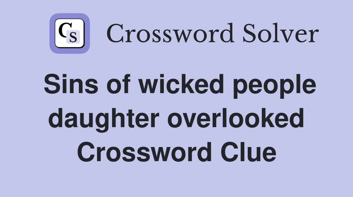Sins of wicked people daughter overlooked Crossword Clue