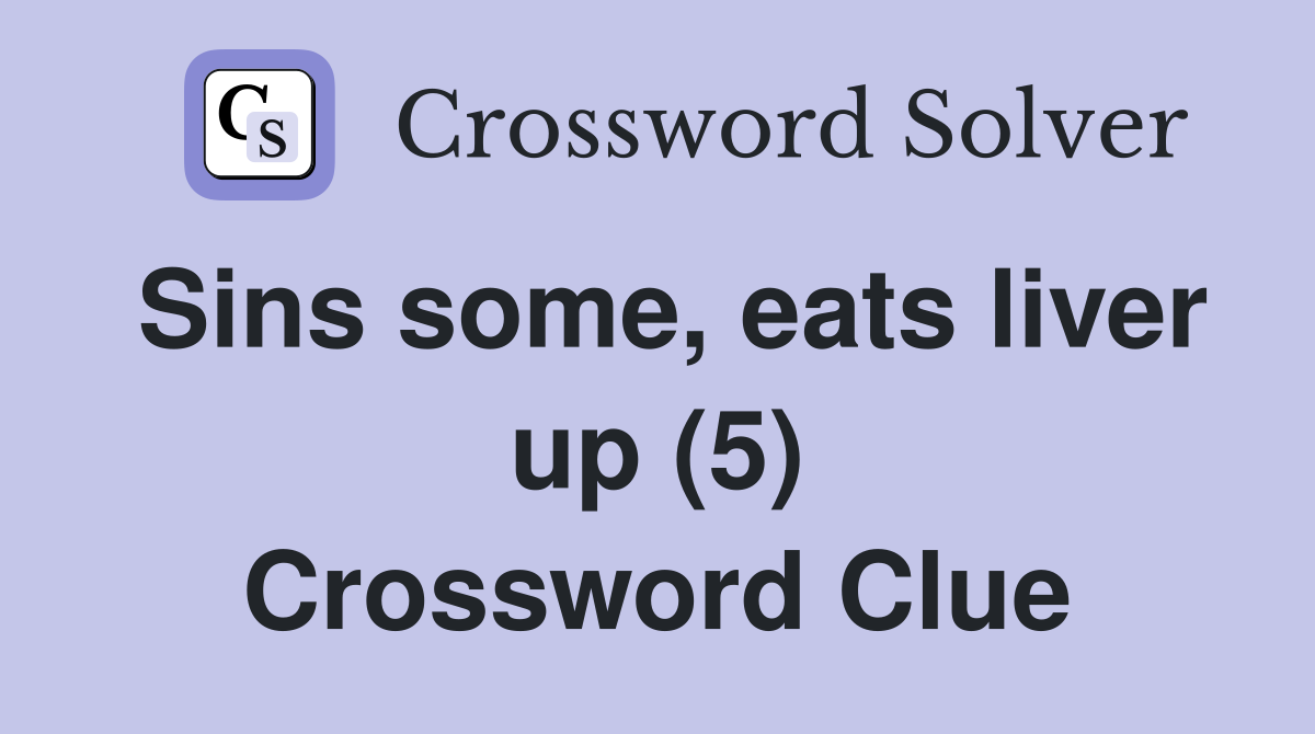Sins some, eats liver up (5) Crossword Clue