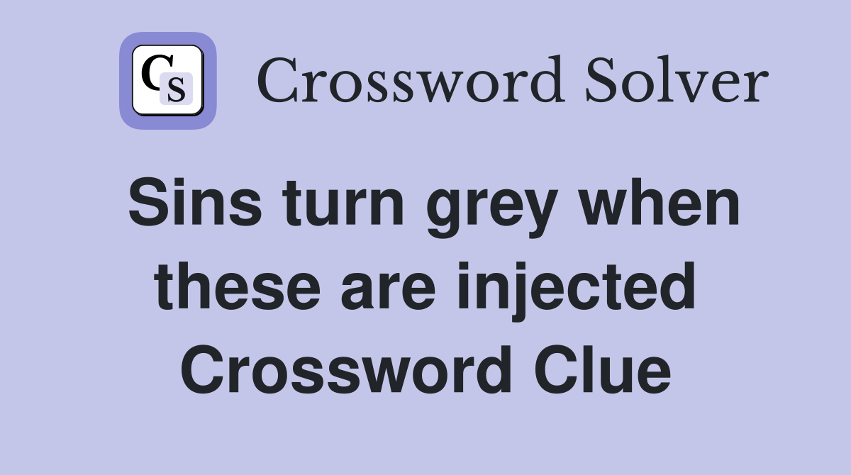 Sins turn grey when these are injected Crossword Clue