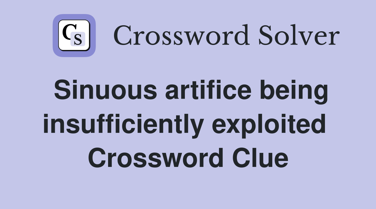 Sinuous artifice being insufficiently exploited  Crossword Clue
