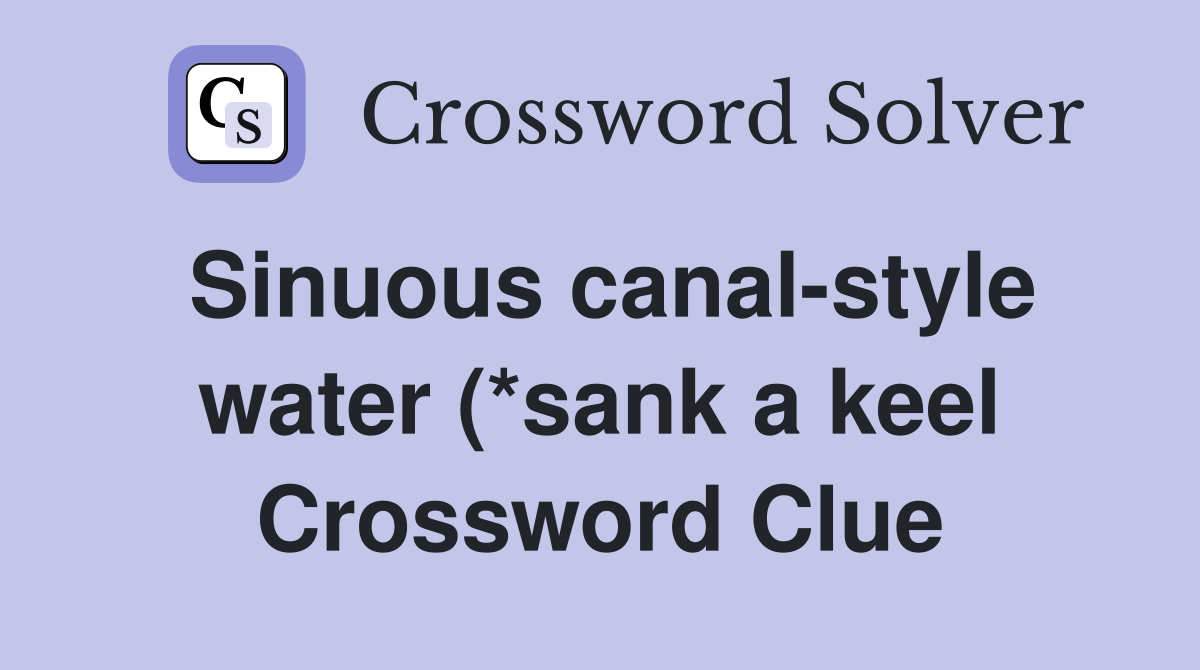 Sinuous canal style water (*sank a keel) (5 4) Crossword Clue Answers Sinuous canal style water (*sank a keel) (5 4) Crossword Clue Answers
