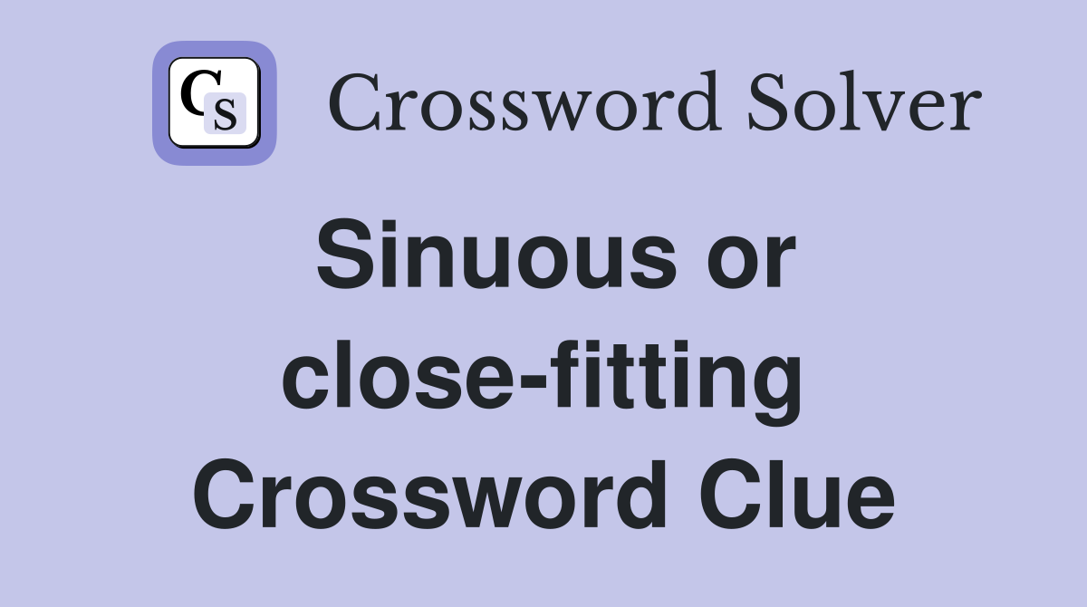 Sinuous or close-fitting Crossword Clue