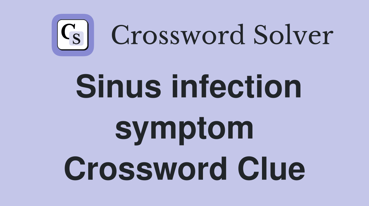 Sinus infection symptom Crossword Clue