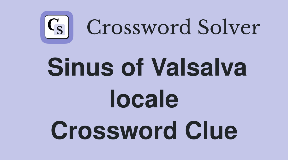 Sinus of Valsalva locale Crossword Clue